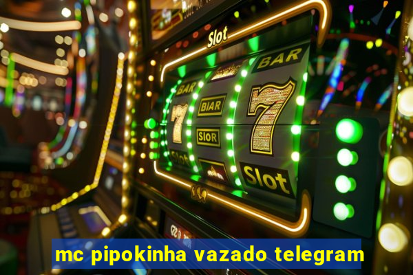 mc pipokinha vazado telegram